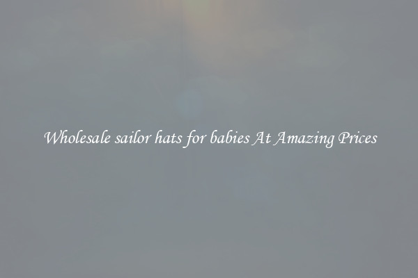 Wholesale sailor hats for babies At Amazing Prices