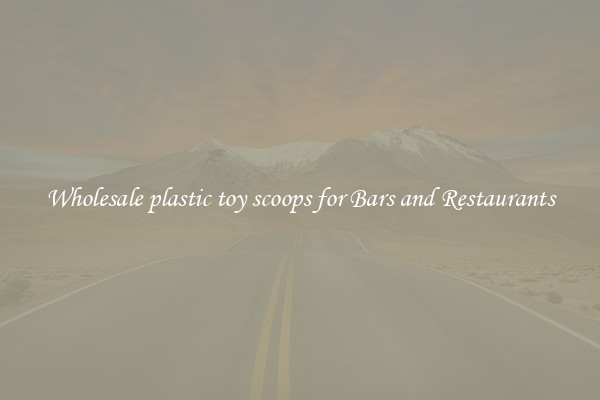 Wholesale plastic toy scoops for Bars and Restaurants