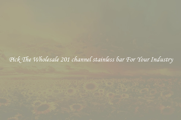 Pick The Wholesale 201 channel stainless bar For Your Industry