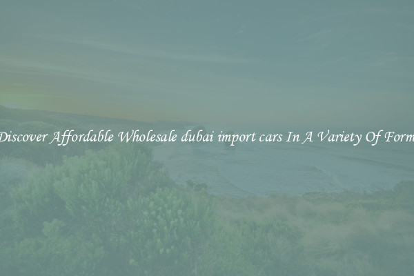 Discover Affordable Wholesale dubai import cars In A Variety Of Forms