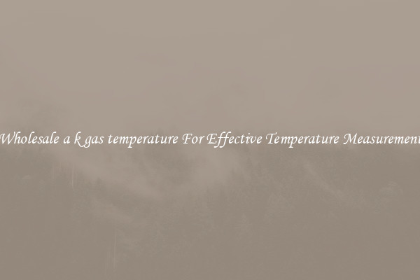 Wholesale a k gas temperature For Effective Temperature Measurement
