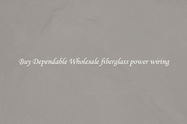 Buy Dependable Wholesale fiberglass power wiring