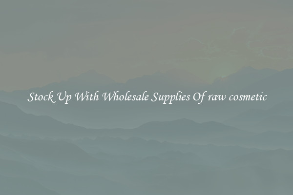 Stock Up With Wholesale Supplies Of raw cosmetic