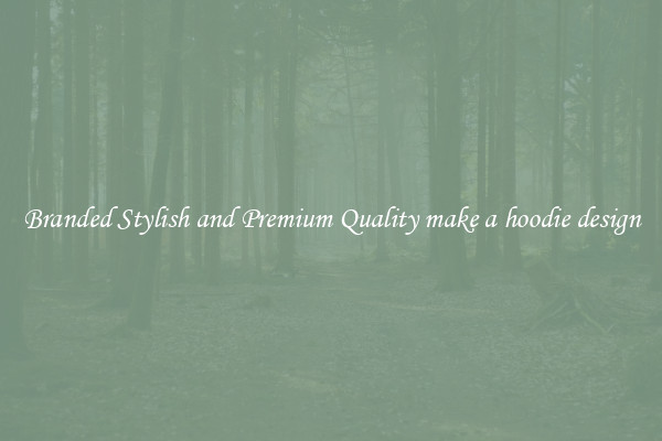 Branded Stylish and Premium Quality make a hoodie design