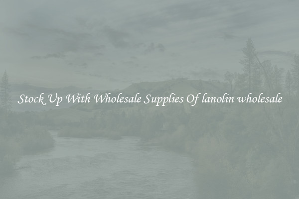 Stock Up With Wholesale Supplies Of lanolin wholesale
