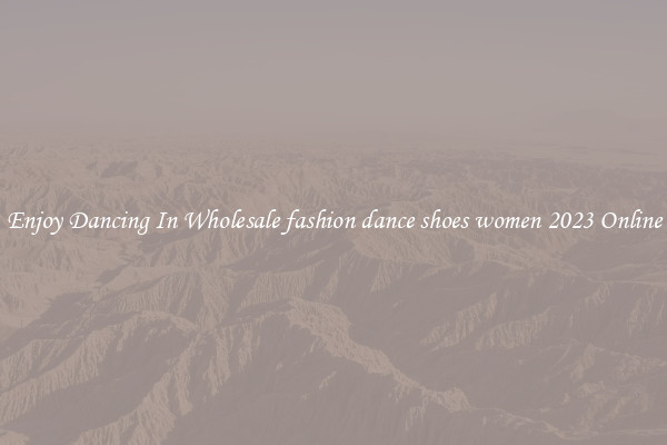 Enjoy Dancing In Wholesale fashion dance shoes women 2023 Online