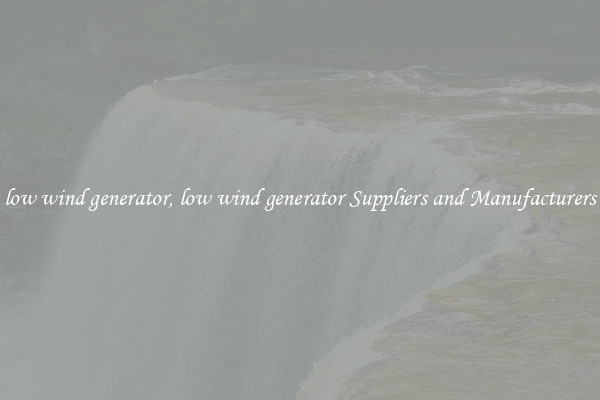 low wind generator, low wind generator Suppliers and Manufacturers