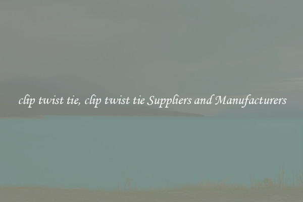 clip twist tie, clip twist tie Suppliers and Manufacturers