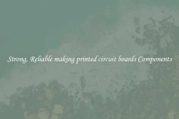 Strong, Reliable making printed circuit boards Components