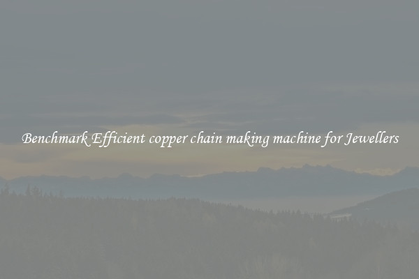 Benchmark Efficient copper chain making machine for Jewellers