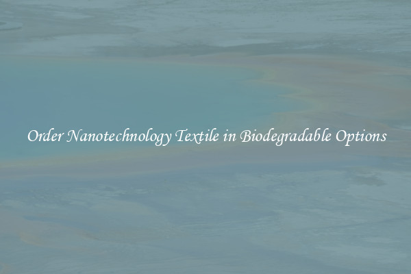Order Nanotechnology Textile in Biodegradable Options