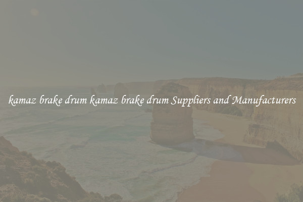 kamaz brake drum kamaz brake drum Suppliers and Manufacturers