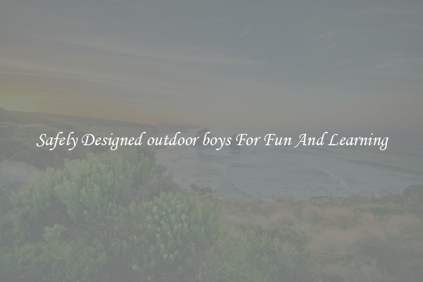 Safely Designed outdoor boys For Fun And Learning