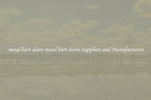 metal barn doors metal barn doors Suppliers and Manufacturers