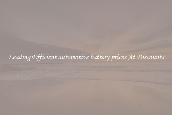 Leading Efficient automotive battery prices At Discounts