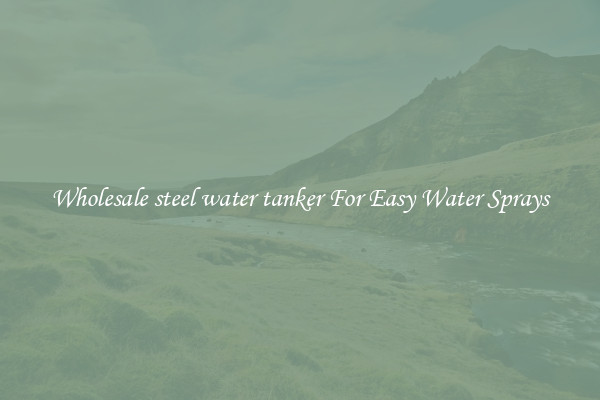 Wholesale steel water tanker For Easy Water Sprays