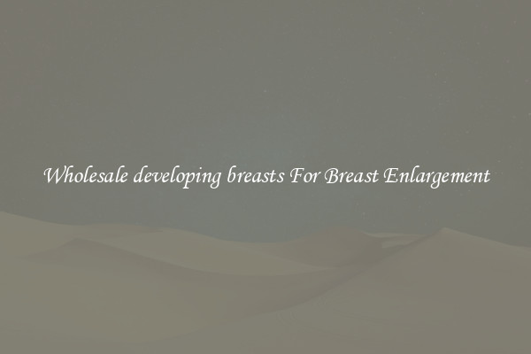Wholesale developing breasts For Breast Enlargement