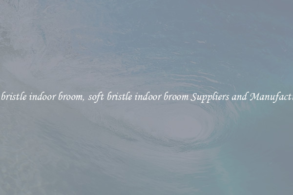 soft bristle indoor broom, soft bristle indoor broom Suppliers and Manufacturers