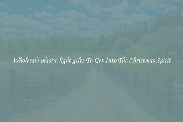 Wholesale plastic light gifts To Get Into The Christmas Spirit