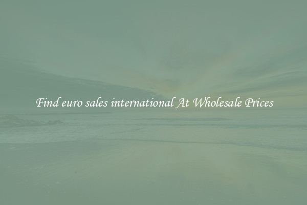 Find euro sales international At Wholesale Prices