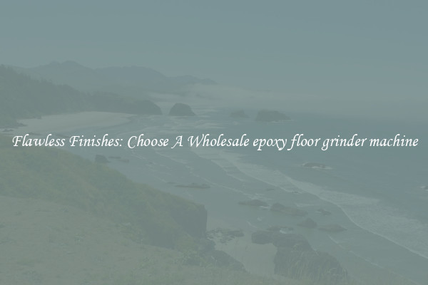  Flawless Finishes: Choose A Wholesale epoxy floor grinder machine 