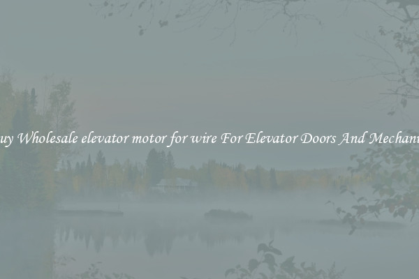 Buy Wholesale elevator motor for wire For Elevator Doors And Mechanics