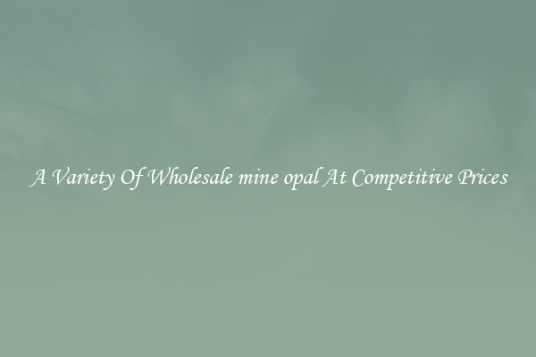 A Variety Of Wholesale mine opal At Competitive Prices