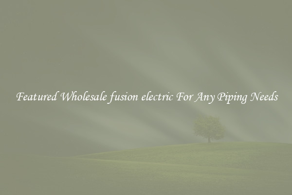 Featured Wholesale fusion electric For Any Piping Needs