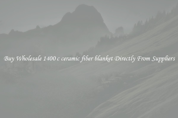 Buy Wholesale 1400 c ceramic fiber blanket Directly From Suppliers