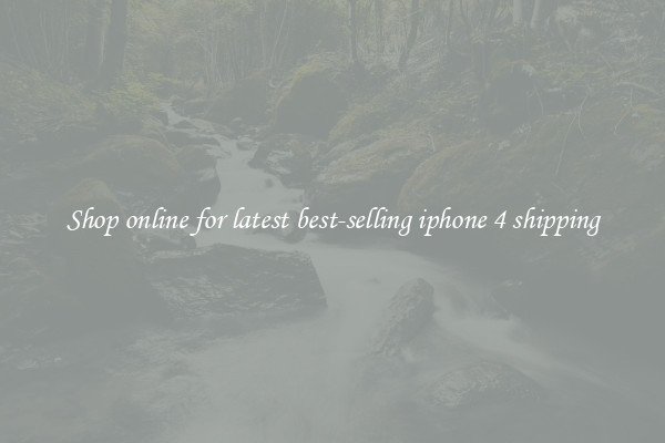 Shop online for latest best-selling iphone 4 shipping