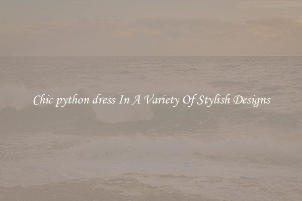 Chic python dress In A Variety Of Stylish Designs