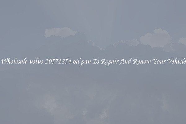 Wholesale volvo 20571854 oil pan To Repair And Renew Your Vehicle