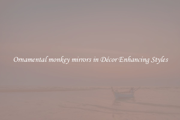 Ornamental monkey mirrors in Décor Enhancing Styles