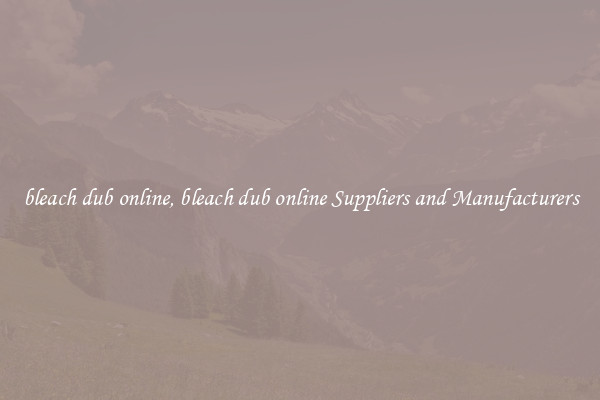 bleach dub online, bleach dub online Suppliers and Manufacturers