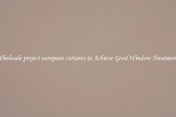 Wholesale project european curtains to Achieve Good Window Treatments
