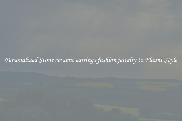 Personalized Stone ceramic earrings fashion jewelry to Flaunt Style