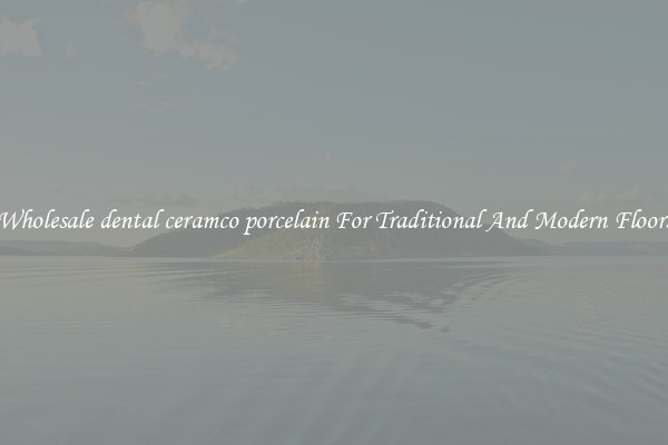 Wholesale dental ceramco porcelain For Traditional And Modern Floors