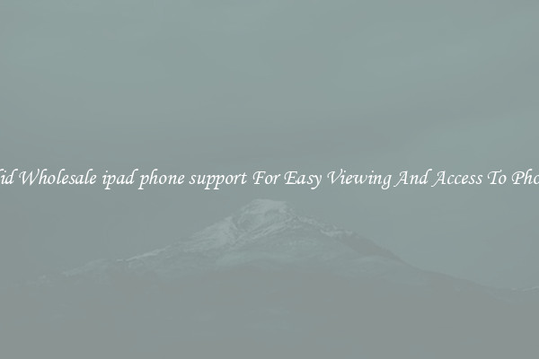 Solid Wholesale ipad phone support For Easy Viewing And Access To Phones