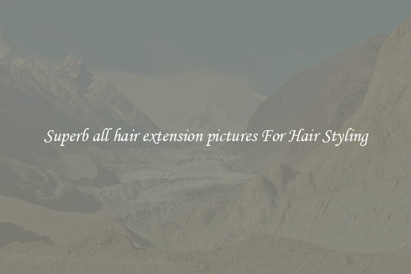 Superb all hair extension pictures For Hair Styling